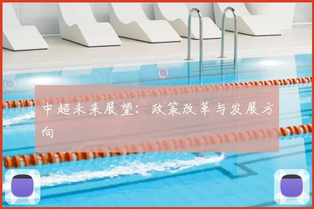 中超未来展望：政策改革与发展方向