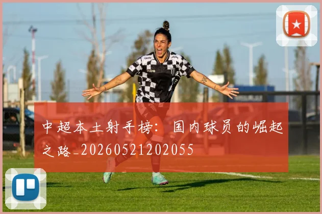中超本土射手榜:国内球员的崛起之路_20260521202055