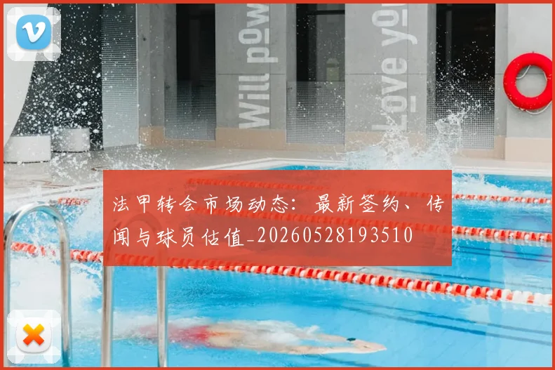 法甲转会市场动态：最新签约、传闻与球员估值_20260528193510