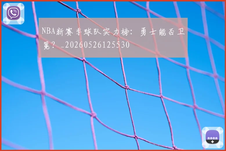 NBA新赛季球队实力榜：勇士能否卫冕？_20260526125530