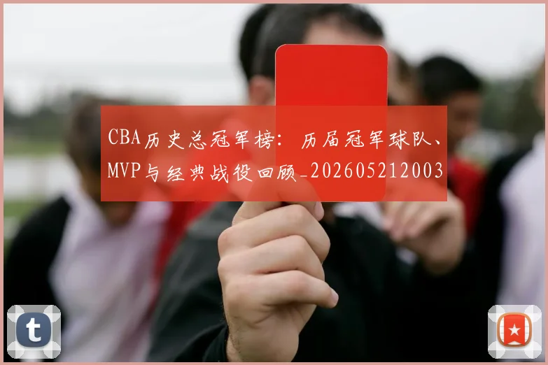 CBA历史总冠军榜:历届冠军球队、MVP与经典战役回顾_20260521200307