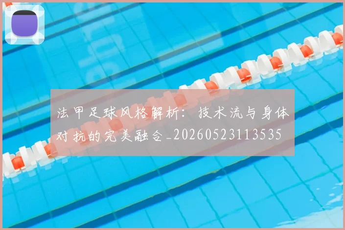 法甲足球风格解析：技术流与身体对抗的完美融合_20260523113535